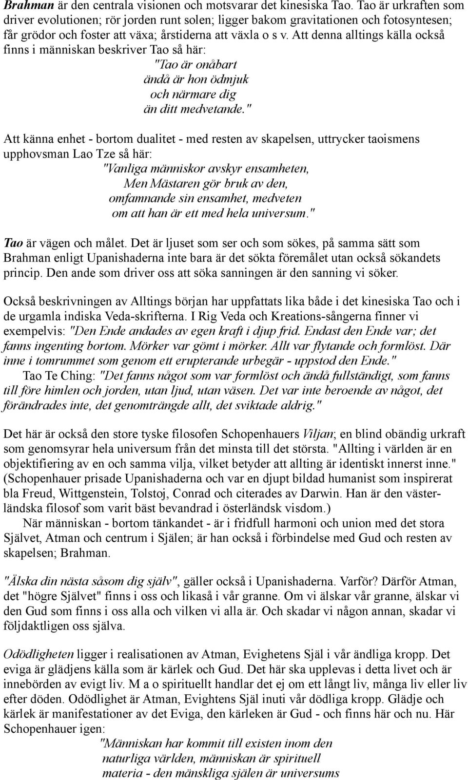 Att denna alltings källa också finns i människan beskriver Tao så här: "Tao är onåbart ändå är hon ödmjuk och närmare dig än ditt medvetande.