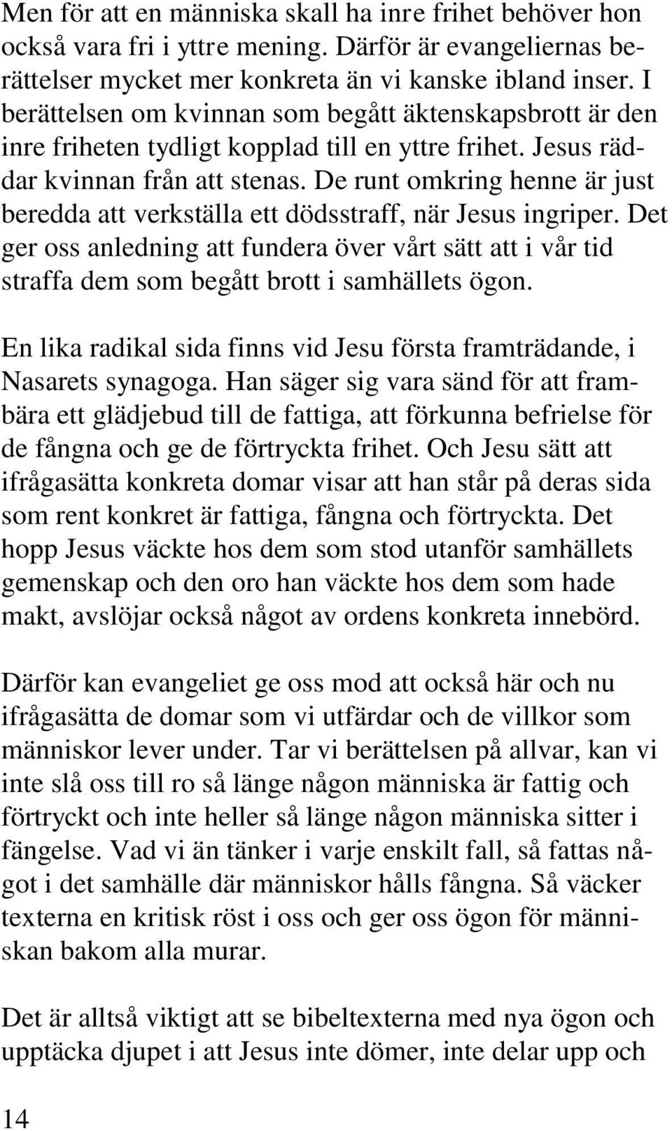 De runt omkring henne är just beredda att verkställa ett dödsstraff, när Jesus ingriper. Det ger oss anledning att fundera över vårt sätt att i vår tid straffa dem som begått brott i samhällets ögon.