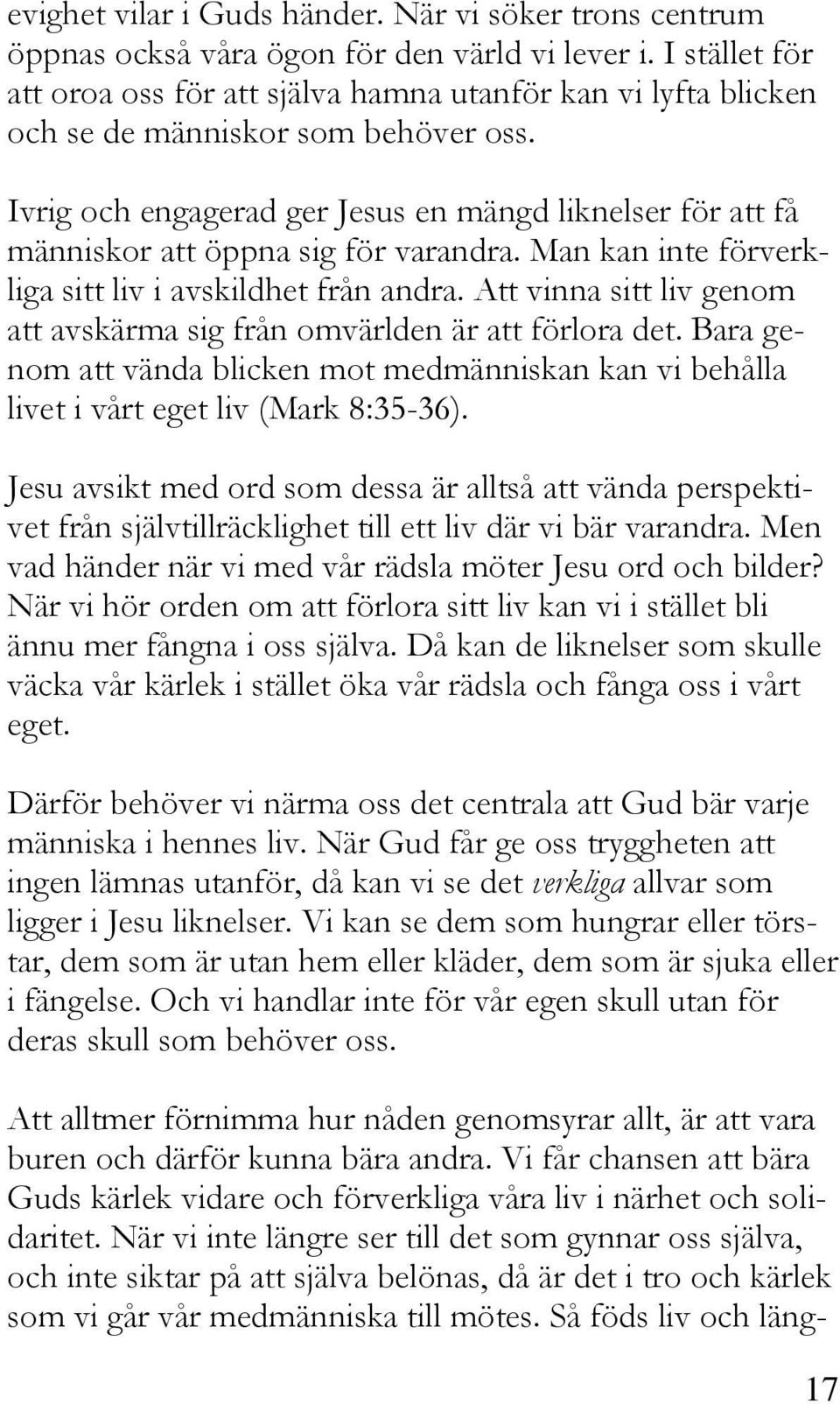 Ivrig och engagerad ger Jesus en mängd liknelser för att få människor att öppna sig för varandra. Man kan inte förverkliga sitt liv i avskildhet från andra.