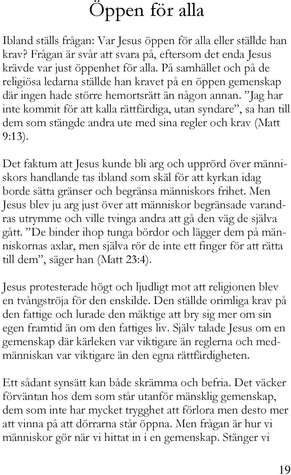 Jag har inte kommit för att kalla rättfärdiga, utan syndare, sa han till dem som stängde andra ute med sina regler och krav (Matt 9:13).