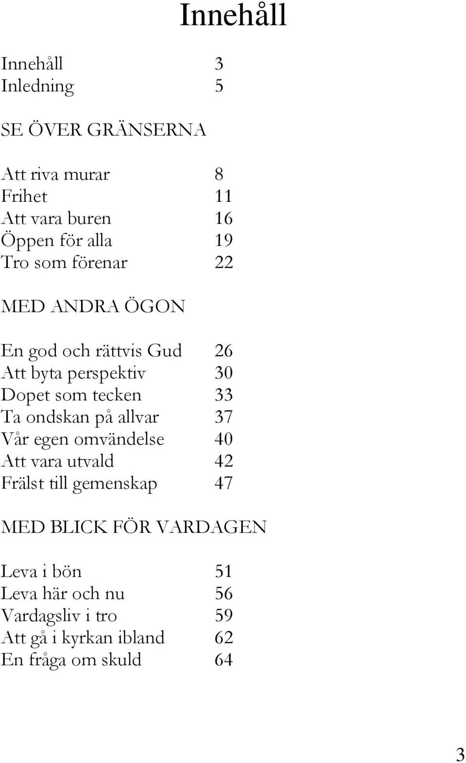 33 Ta ondskan på allvar 37 Vår egen omvändelse 40 Att vara utvald 42 Frälst till gemenskap 47 MED BLICK FÖR