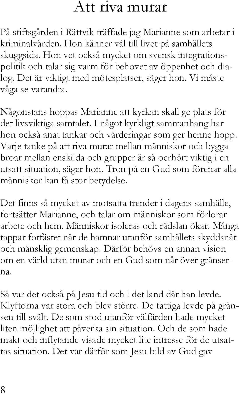 Någonstans hoppas Marianne att kyrkan skall ge plats för det livsviktiga samtalet. I något kyrkligt sammanhang har hon också anat tankar och värderingar som ger henne hopp.