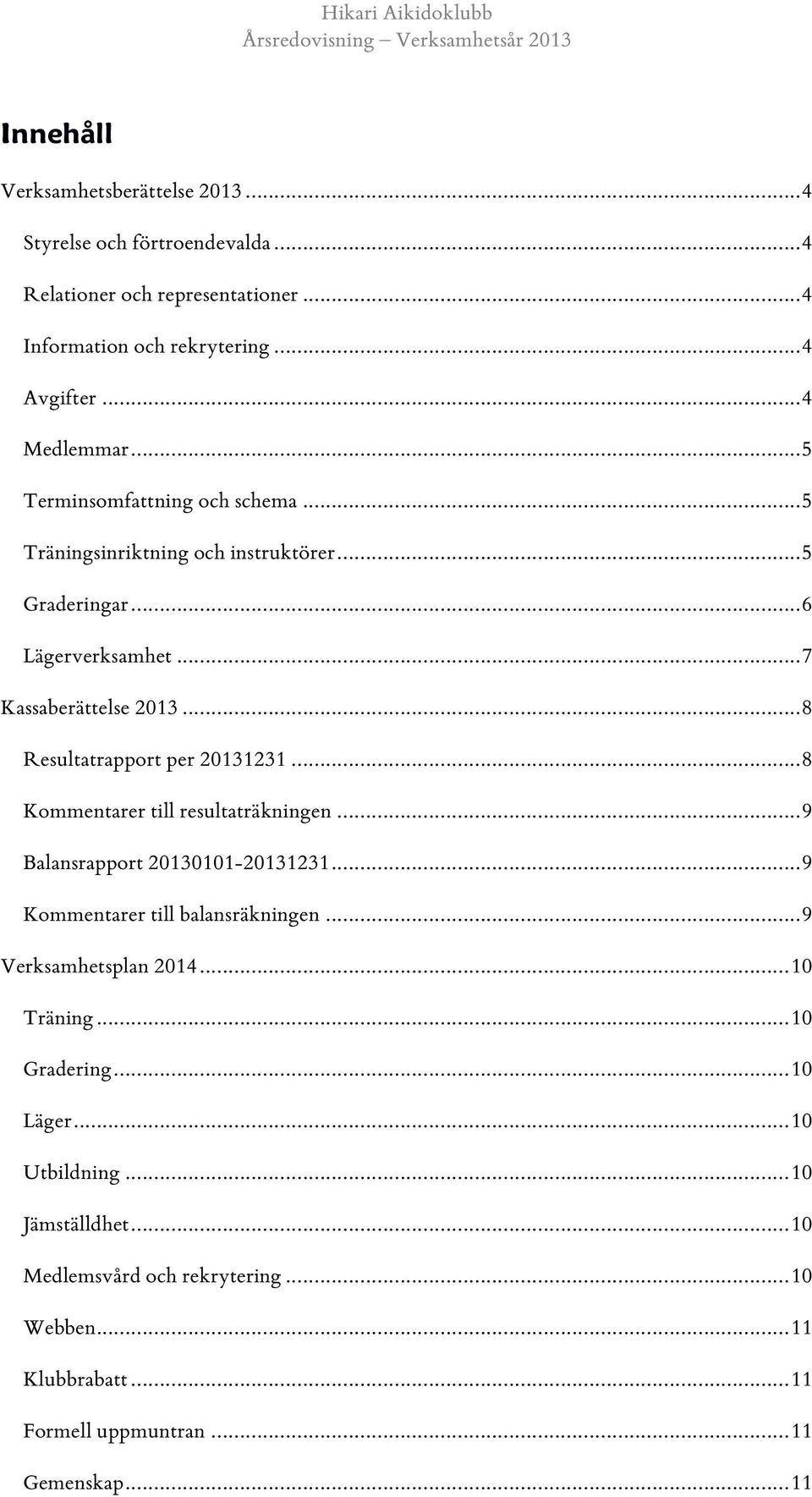 .. 8 Resultatrapport per 20131231... 8 Kommentarer till resultaträkningen... 9 Balansrapport 20130101-20131231... 9 Kommentarer till balansräkningen.