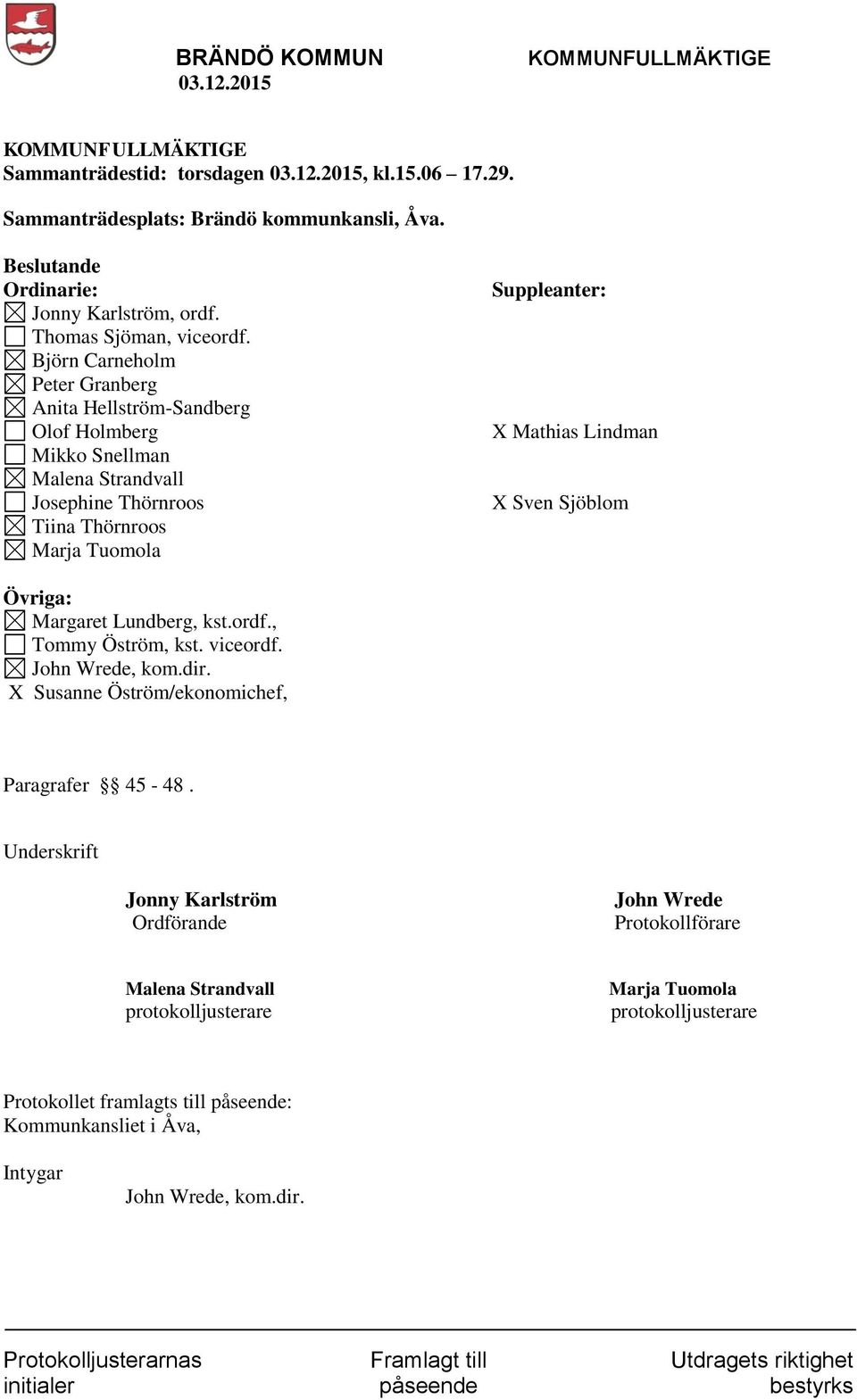 X Sven Sjöblom Övriga: Margaret Lundberg, kst.ordf., Tommy Öström, kst. viceordf. John Wrede, kom.dir. X Susanne Öström/ekonomichef, Paragrafer 45-48.