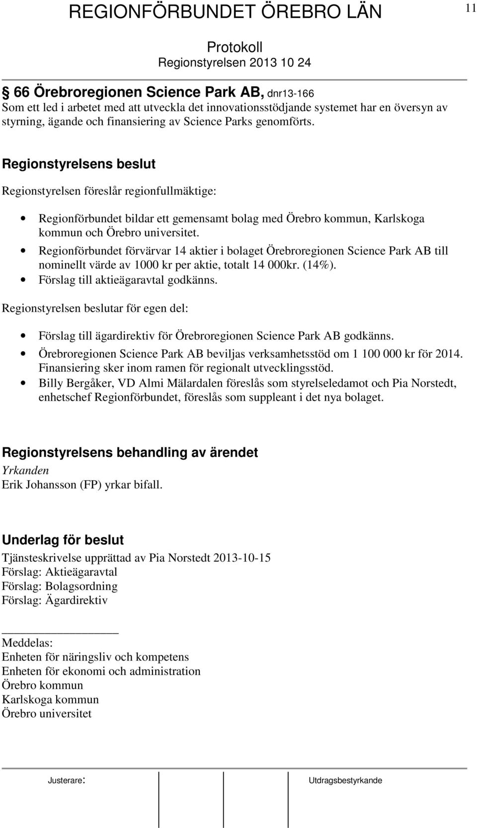 Regionstyrelsens beslut Regionstyrelsen föreslår regionfullmäktige: Regionförbundet bildar ett gemensamt bolag med Örebro kommun, Karlskoga kommun och Örebro universitet.