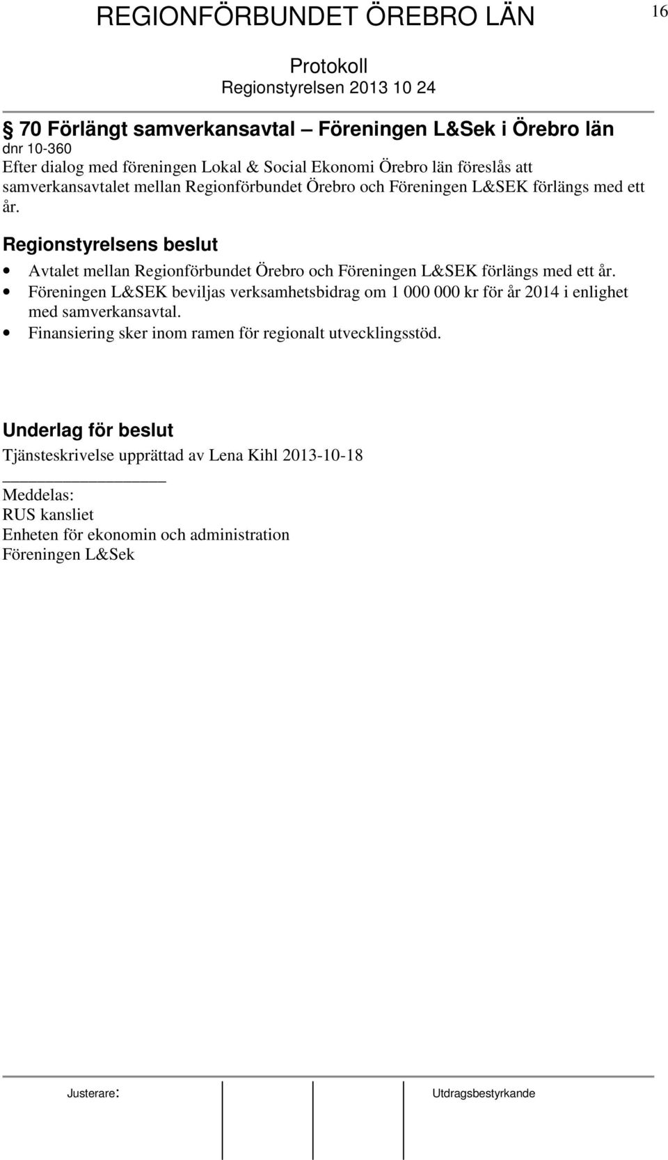 Regionstyrelsens beslut Avtalet mellan Regionförbundet Örebro och Föreningen L&SEK förlängs med ett år.