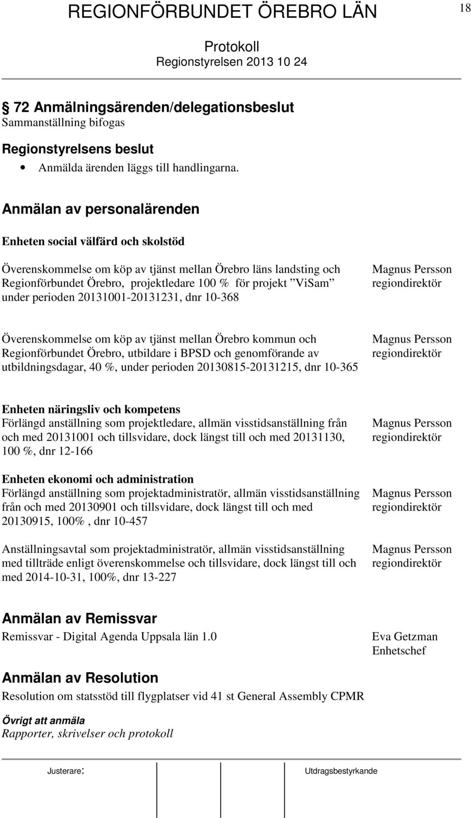 perioden 20131001-20131231, dnr 10-368 Magnus Persson regiondirektör Överenskommelse om köp av tjänst mellan Örebro kommun och Regionförbundet Örebro, utbildare i BPSD och genomförande av