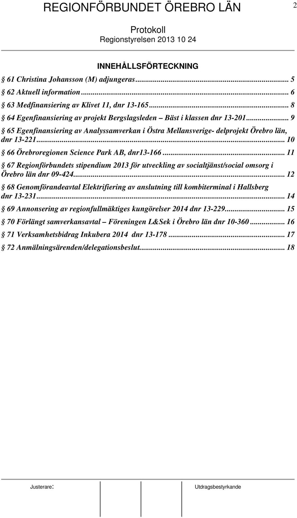 .. 10 66 Örebroregionen Science Park AB, dnr13-166... 11 67 Regionförbundets stipendium 2013 för utveckling av socialtjänst/social omsorg i Örebro län dnr 09-424.