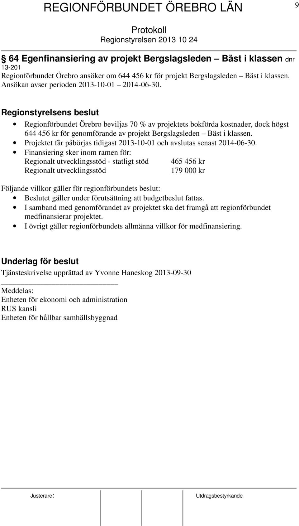 Regionstyrelsens beslut Regionförbundet Örebro beviljas 70 % av projektets bokförda kostnader, dock högst 644 456 kr för genomförande av projekt Bergslagsleden Bäst i klassen.