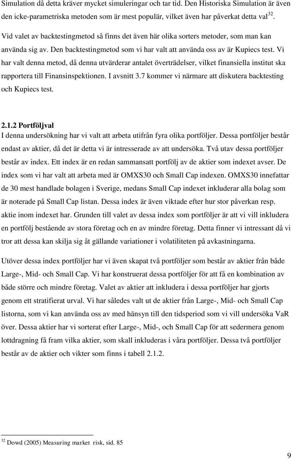 Vi har valt denna metod, då denna utvärderar antalet överträdelser, vilket finansiella institut ska rapportera till Finansinspektionen. I avsnitt 3.