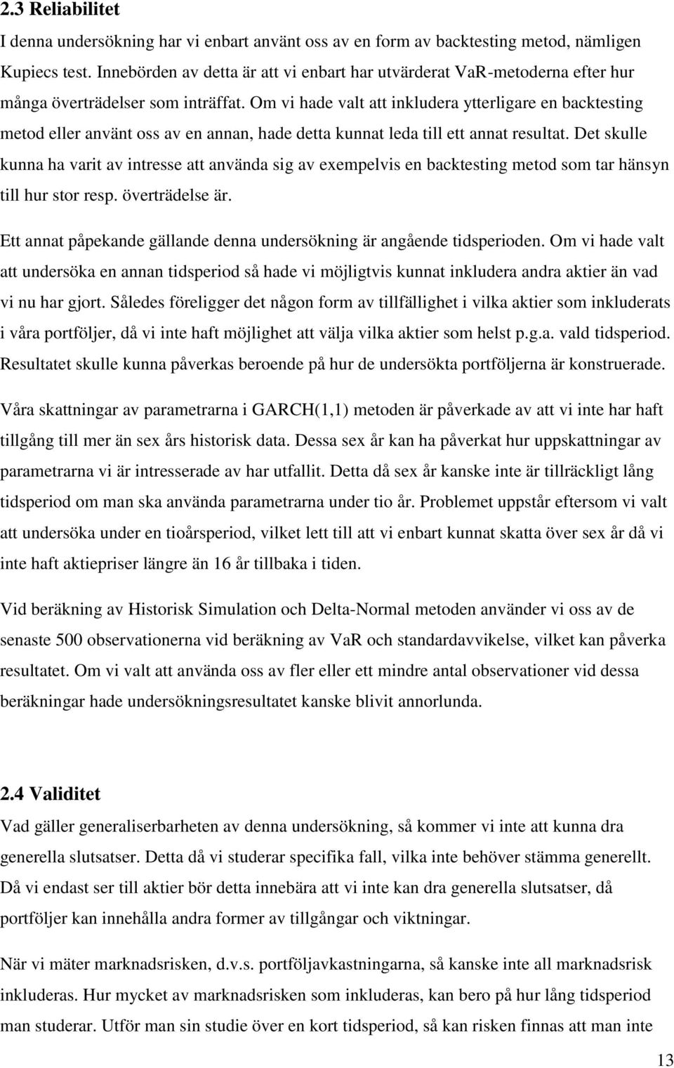 Om vi hade valt att inkludera ytterligare en backtesting metod eller använt oss av en annan, hade detta kunnat leda till ett annat resultat.