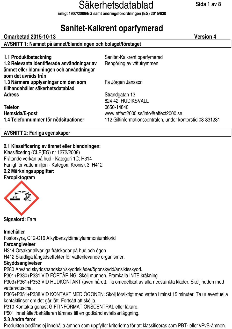 3 Närmare upplysningar om den som Fa Jörgen Jansson tillhandahåller säkerhetsdatablad Adress Strandgatan 13 824 42 HUDIKSVALL Telefon 065014840 Hemsida/Epost www.effect2000.se/info@effect2000.se 1.