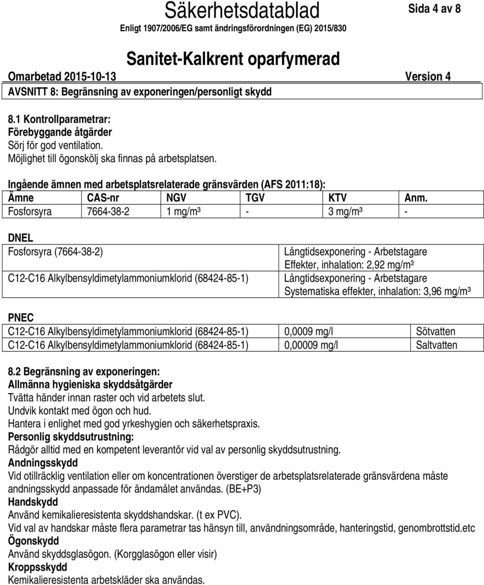 Fosforsyra 7664382 1 mg/m³ 3 mg/m³ DNEL Fosforsyra (7664382) C12C16 Alkylbensyldimetylammoniumklorid (68424851) Långtidsexponering Arbetstagare Effekter, inhalation: 2,92 mg/m³ Långtidsexponering