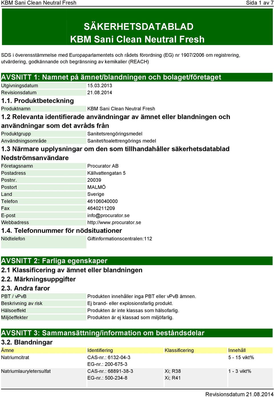 2 Relevanta identifierade användningar av ämnet eller blandningen och användningar som det avråds från Produktgrupp Sanitetsrengöringsmedel Användningsområde Sanitet/toalettrengörings medel 1.