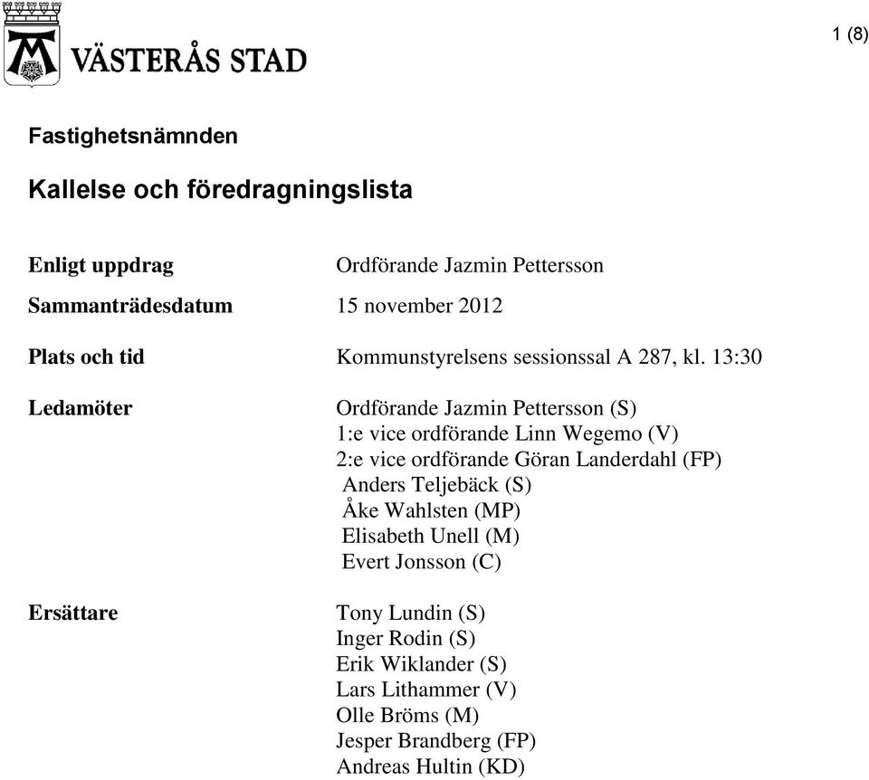 13:30 Ledamöter Ersättare Ordförande Jazmin Pettersson (S) 1:e vice ordförande Linn Wegemo (V) 2:e vice ordförande Göran Landerdahl