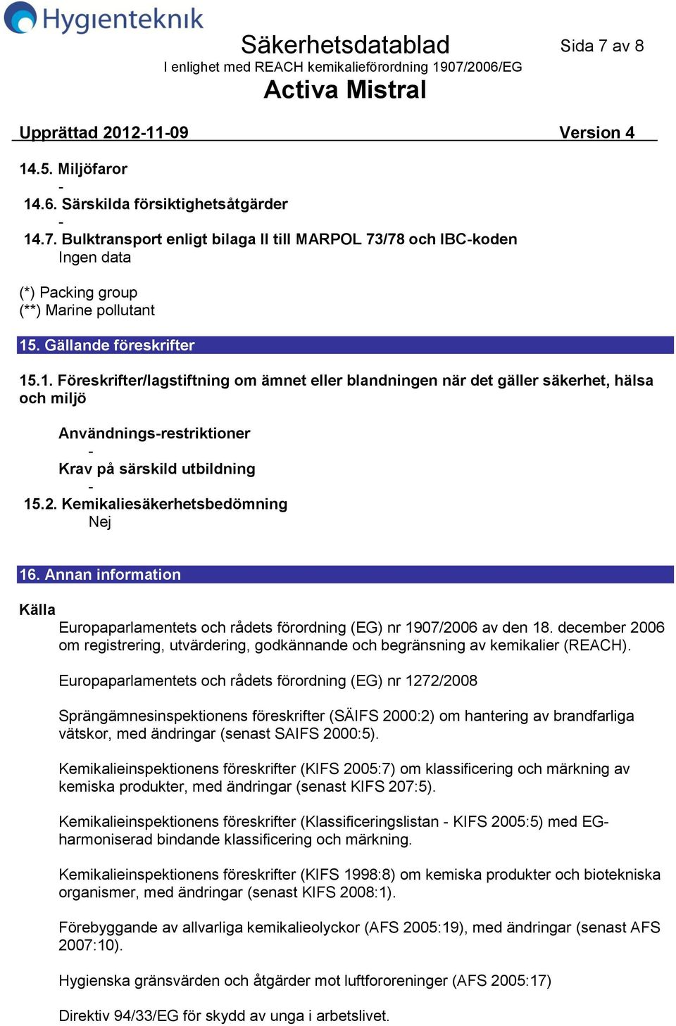 Kemikaliesäkerhetsbedömning Nej 16. Annan information Källa Europaparlamentets och rådets förordning (EG) nr 1907/2006 av den 18.