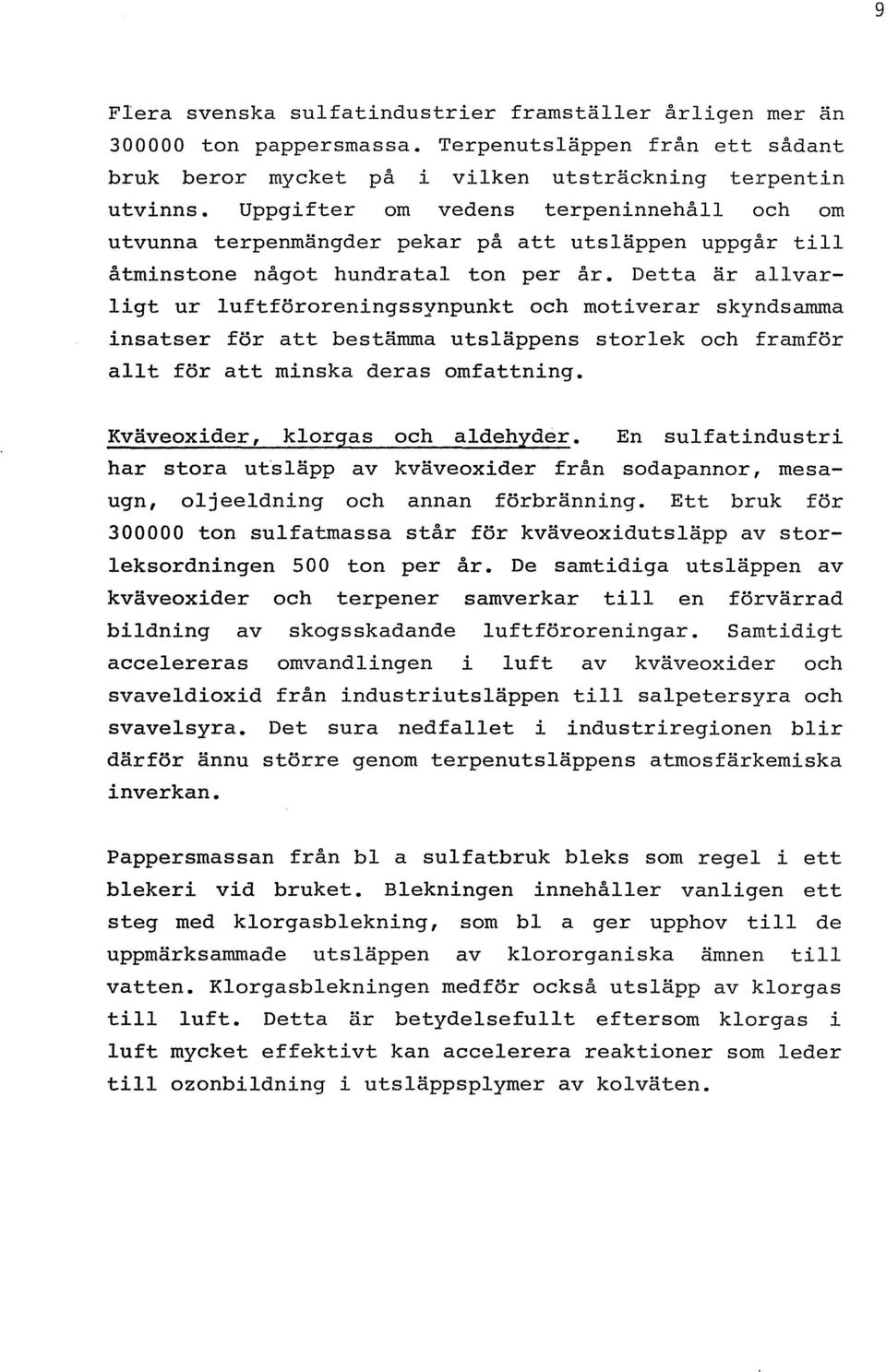 Detta är allvarligt ur luftförorenings synpunkt och motiverar skyndsamma insatser för att bestämma utsläppens storlek och framför allt för att minska deras omfattning.