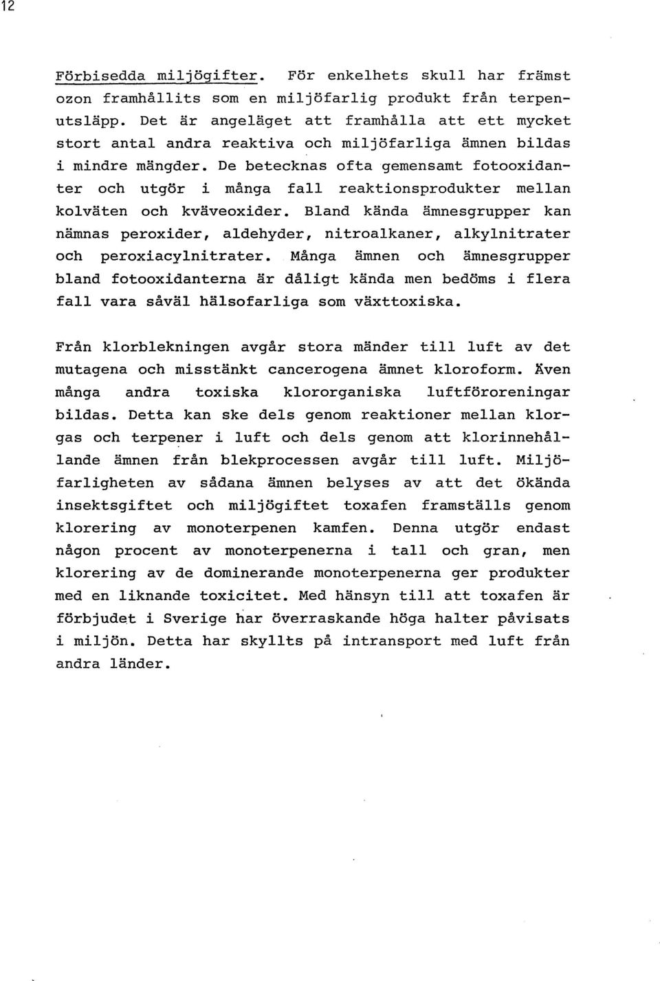 De betecknas ofta gemensamt fotooxidanter och utgör i många fall reaktionsprodukter mellan kolväten och kväveoxider.