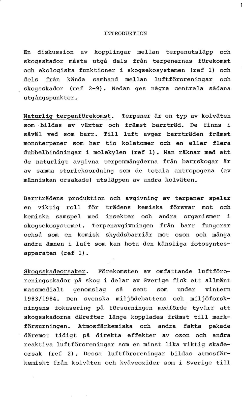 Terpener är en typ av kolväten som bildas av växter och främst barrträd. De finns i såväl ved som barr.