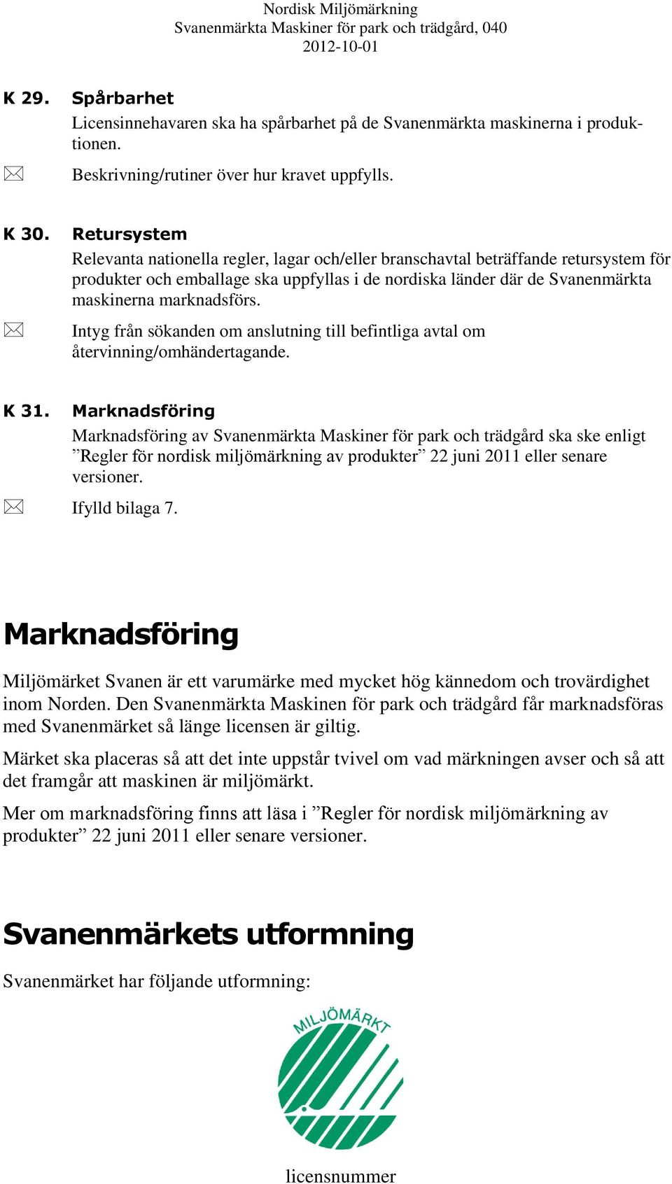 marknadsförs. Intyg från sökanden om anslutning till befintliga avtal om återvinning/omhändertagande. K 31.