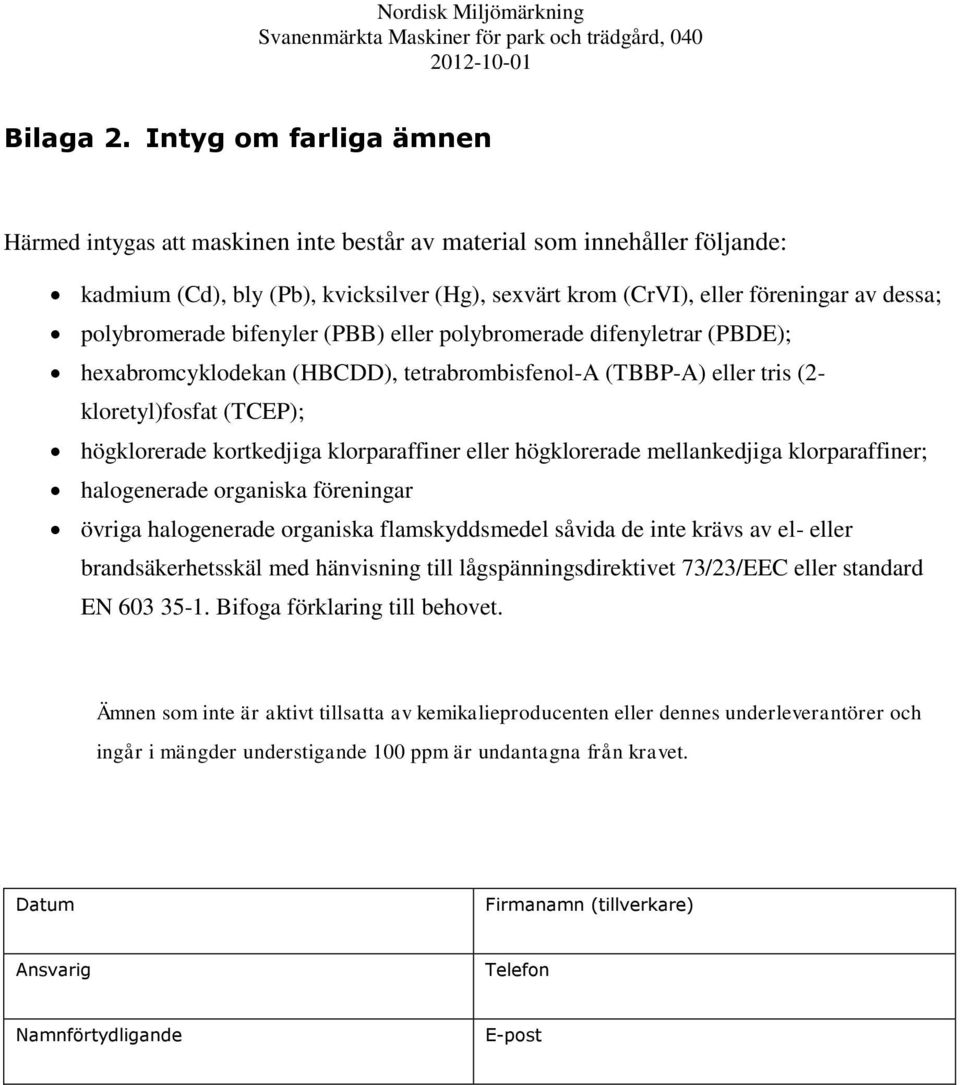 polybromerade bifenyler (PBB) eller polybromerade difenyletrar (PBDE); hexabromcyklodekan (HBCDD), tetrabrombisfenol-a (TBBP-A) eller tris (2- kloretyl)fosfat (TCEP); högklorerade kortkedjiga