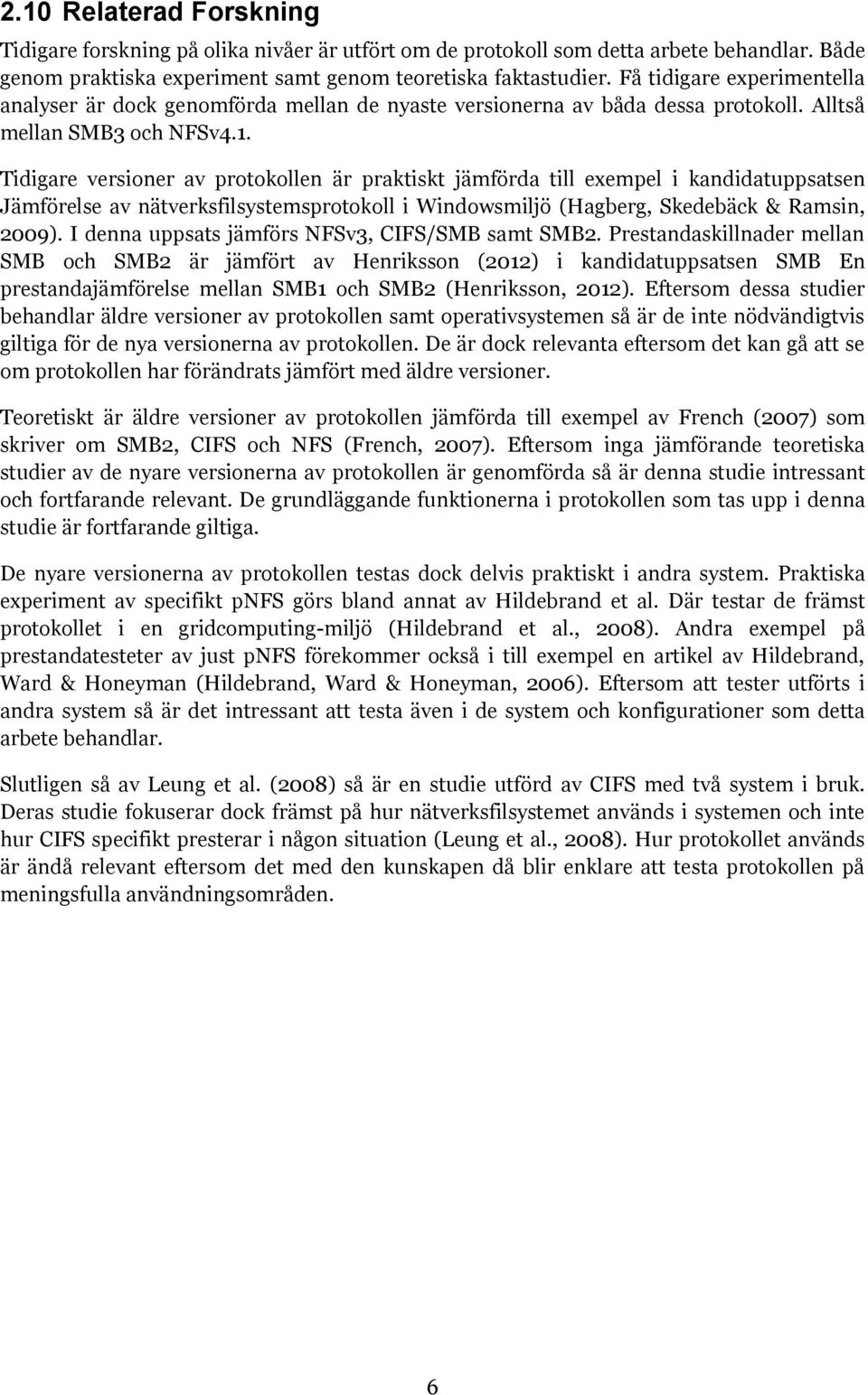 Tidigare versioner av protokollen är praktiskt jämförda till exempel i kandidatuppsatsen Jämförelse av nätverksfilsystemsprotokoll i miljö (Hagberg, Skedebäck & Ramsin, 2009).