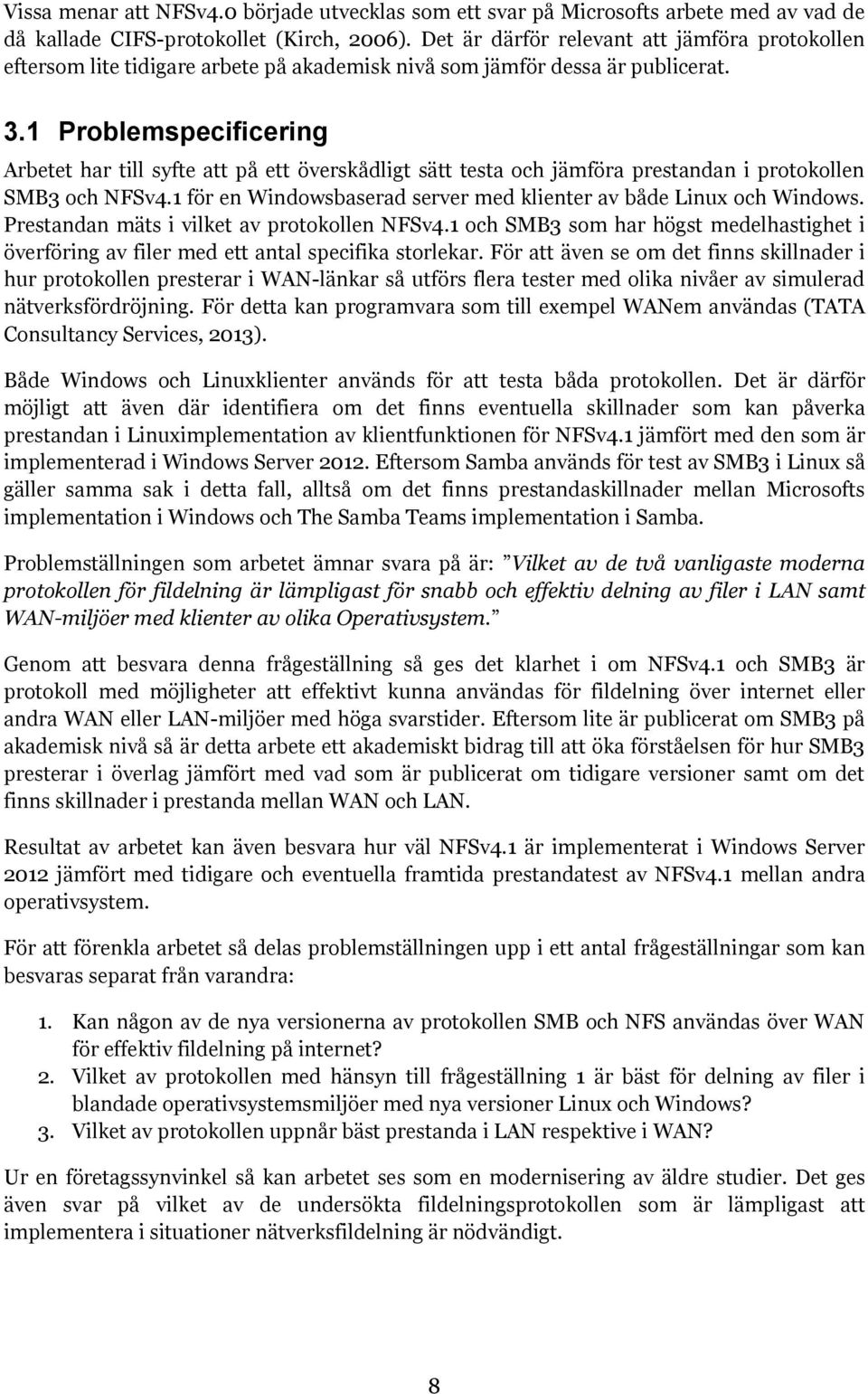 1 Problemspecificering Arbetet har till syfte att på ett överskådligt sätt testa och jämföra prestandan i protokollen SMB3 och NFSv4.1 för en baserad server med klienter av både Linux och.