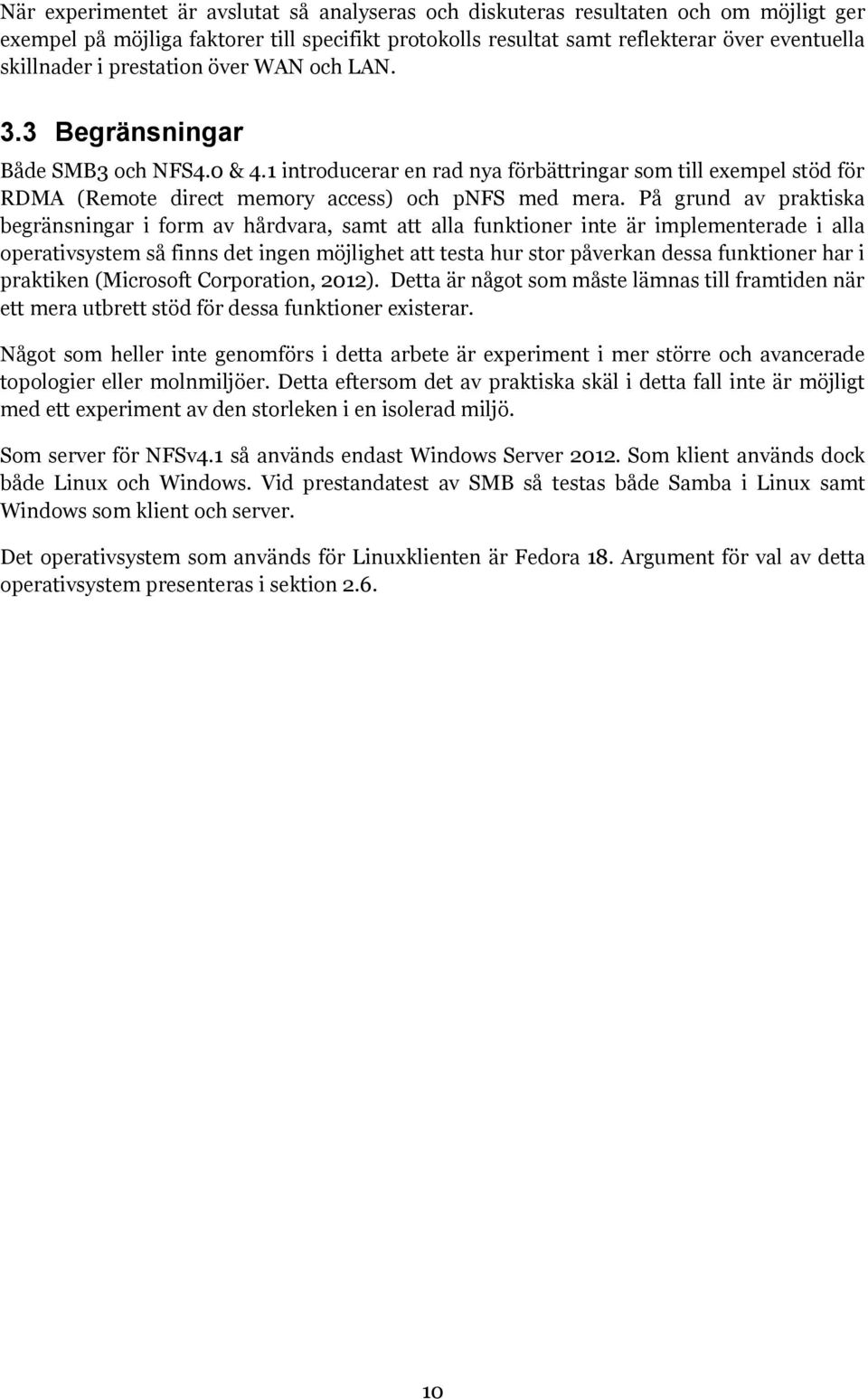 På grund av praktiska begränsningar i form av hårdvara, samt att alla funktioner inte är implementerade i alla operativsystem så finns det ingen möjlighet att testa hur stor påverkan dessa funktioner