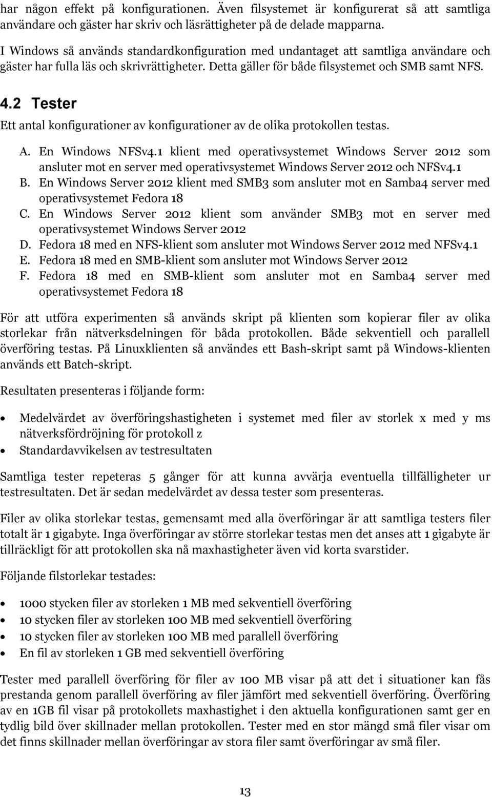 2 Tester Ett antal konfigurationer av konfigurationer av de olika protokollen testas. A. En NFSv4.