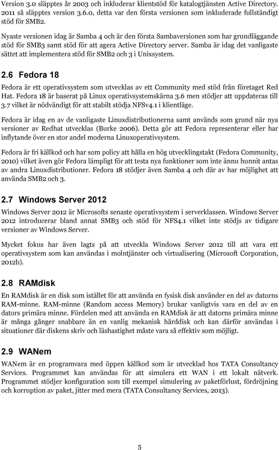 Samba är idag det vanligaste sättet att implementera stöd för SMB2 och 3 i Unixsystem. 2.6 Fedora 18 Fedora är ett operativsystem som utvecklas av ett Community med stöd från företaget Red Hat.