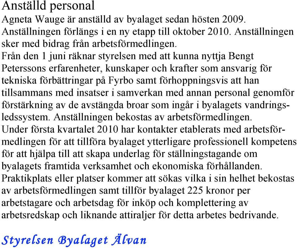 med insatser i samverkan med annan personal genomför förstärkning av de avstängda broar som ingår i byalagets vandringsledssystem. Anställningen bekostas av arbetsförmedlingen.