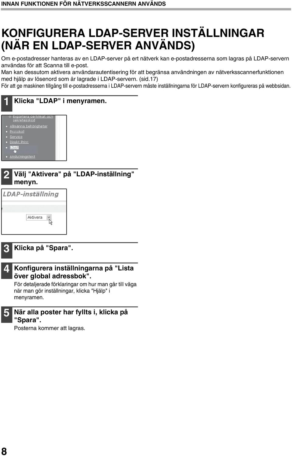 Man kan dessutom aktivera användarautentisering för att begränsa användningen av nätverksscannerfunktionen med hjälp av lösenord som är lagrade i LDAP-servern. (sid.