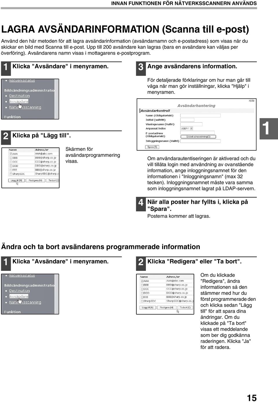 Klicka "Avsändare" i menyramen. Ange avsändarens information. För detaljerade förklaringar om hur man går till väga när man gör inställningar, klicka "Hjälp" i menyramen. Klicka på "Lägg till".