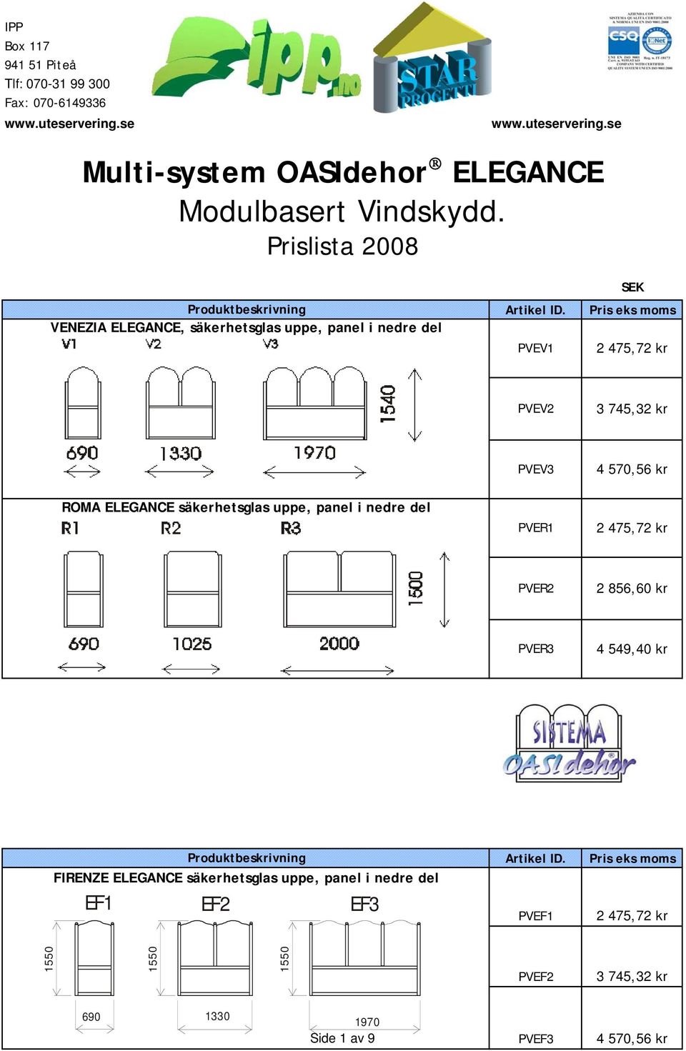 PVEV3 4 570,56 kr ROMA ELEGANCE säkerhetsglas uppe, panel i nedre del PVER1 PVER2 2 856,60 kr PVER3 4