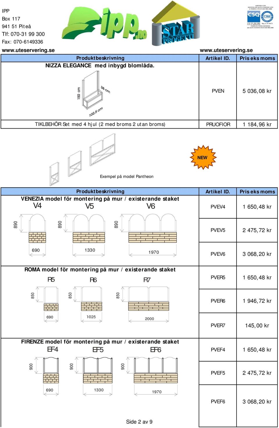 montering på mur / existerande staket V4 V5 V6 PVEV4 1 650,48 kr 890 890 890 PVEV5 690 1330 1970 PVEV6 3 068,20 kr ROMA model för montering