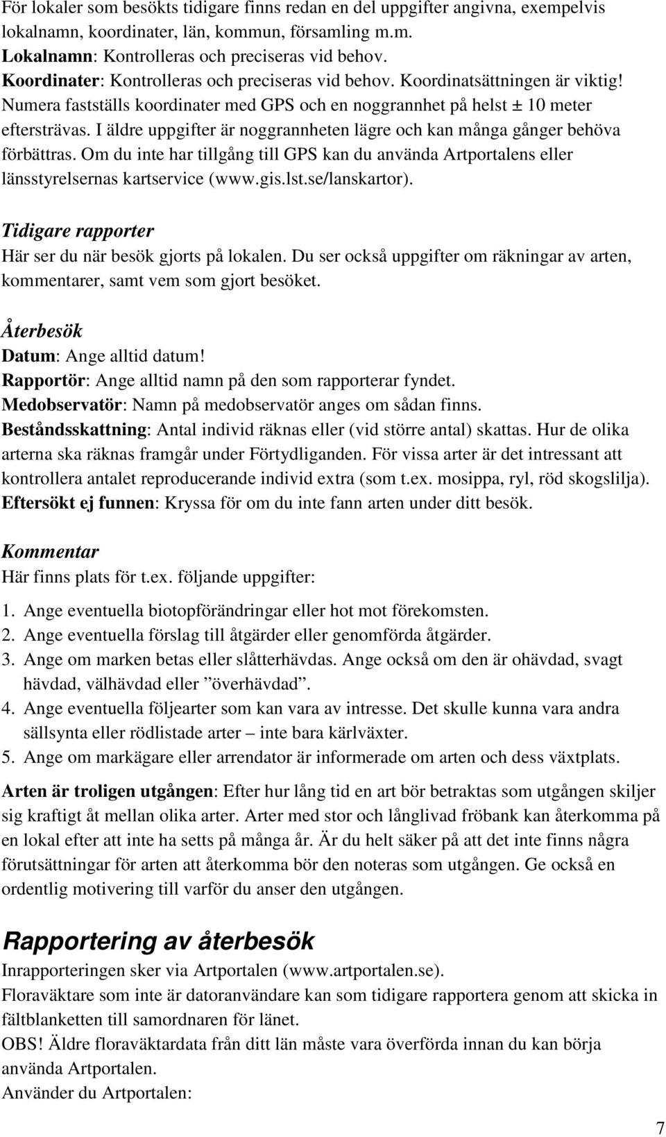 I äldre uppgifter är noggrannheten lägre och kan många gånger behöva förbättras. Om du inte har tillgång till GPS kan du använda Artportalens eller länsstyrelsernas kartservice (www.gis.lst.