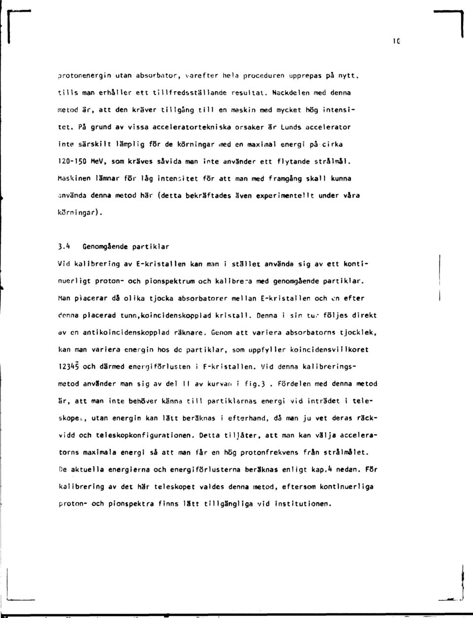 På grund av vissa acceleratortekniska orsaker är Lunds accelerator inte särskilt lämplig fbr de körningar med en maximal energi på cirka 120-150 Me V, som kräves såvida man inte använder ett flytande