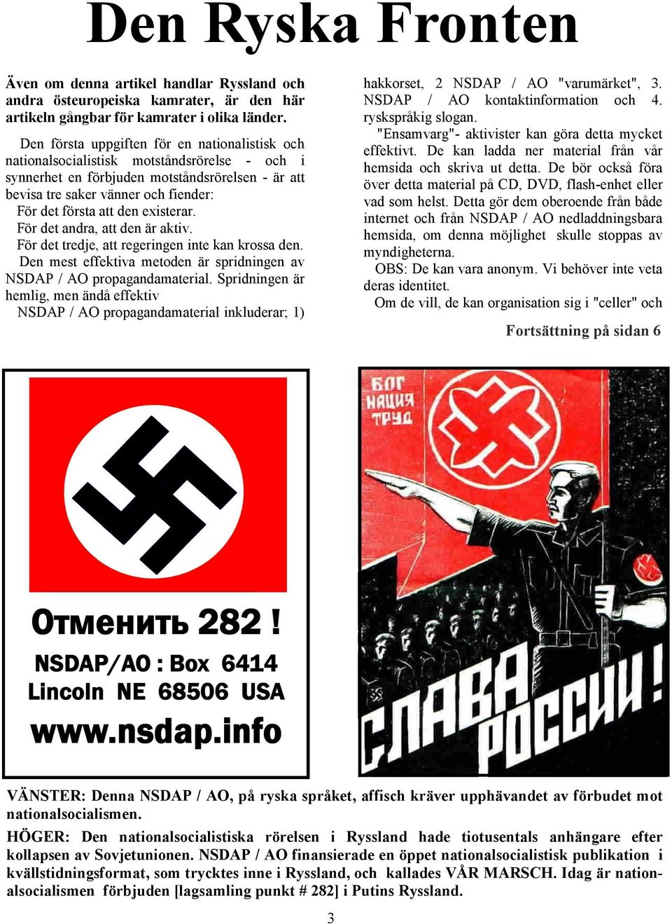 den existerar. För det andra, att den är aktiv. För det tredje, att regeringen inte kan krossa den. Den mest effektiva metoden är spridningen av NSDAP / AO propagandamaterial.