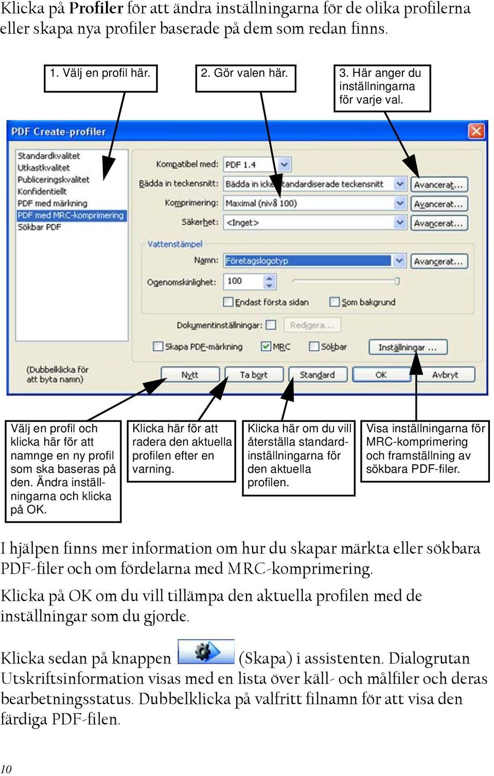 Klicka här för att radera den aktuella profilen efter en varning. Klicka här om du vill återställa standardinställningarna för den aktuella profilen.