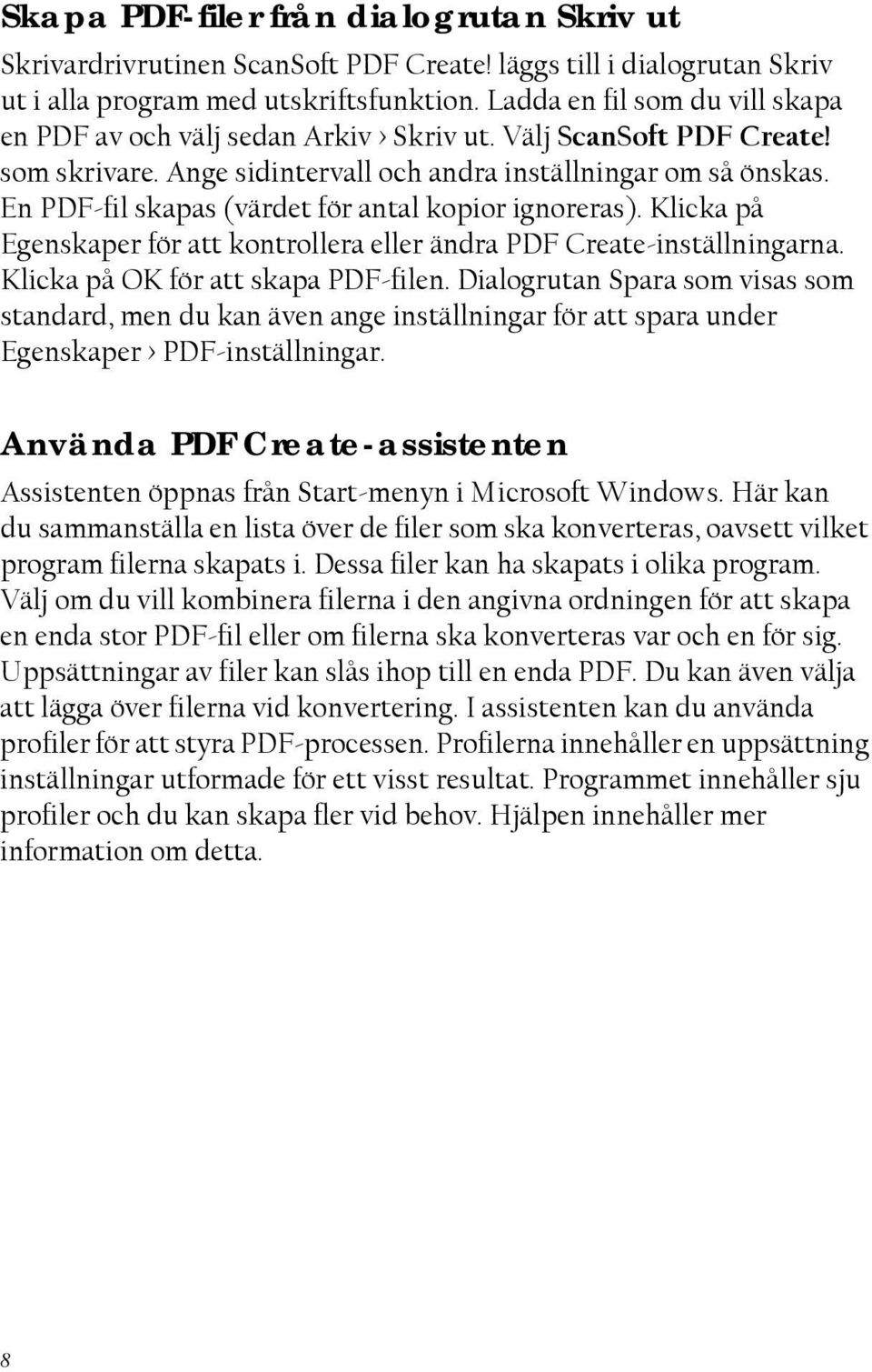 En PDF-fil skapas (värdet för antal kopior ignoreras). Klicka på Egenskaper för att kontrollera eller ändra PDF Create-inställningarna. Klicka på OK för att skapa PDF-filen.