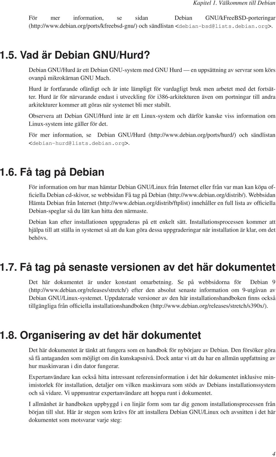 Hurd är fortfarande ofärdigt och är inte lämpligt för vardagligt bruk men arbetet med det fortsätter.