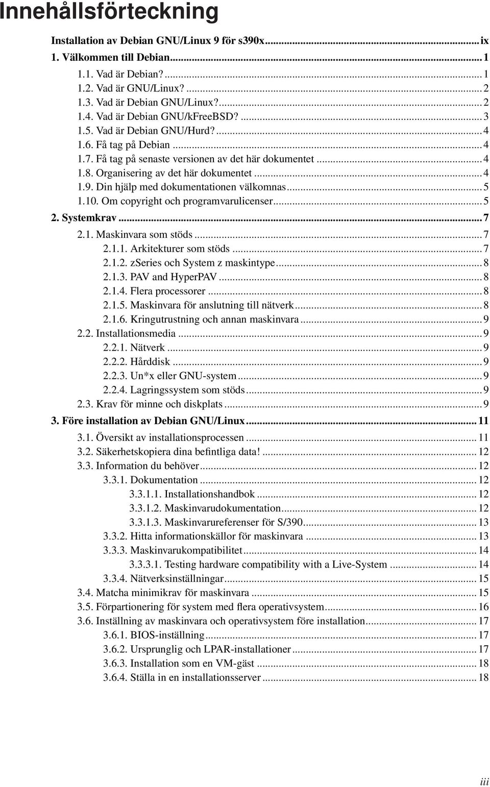 Din hjälp med dokumentationen välkomnas... 5 1.10. Om copyright och programvarulicenser... 5 2. Systemkrav... 7 2.1. Maskinvara som stöds... 7 2.1.1. Arkitekturer som stöds... 7 2.1.2. zseries och System z maskintype.