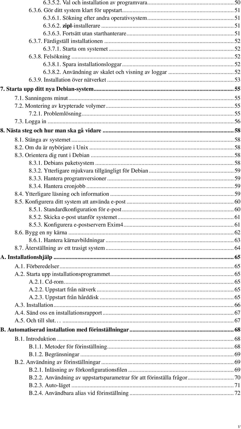 .. 52 6.3.9. Installation över nätverket... 53 7. Starta upp ditt nya Debian-system... 55 7.1. Sanningens minut... 55 7.2. Montering av krypterade volymer... 55 7.2.1. Problemlösning... 55 7.3. Logga in.