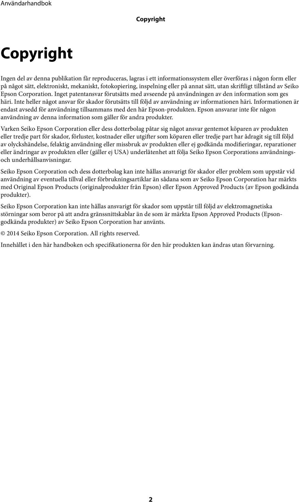 Inte heller något ansvar för skador förutsätts till följd av användning av informationen häri. Informationen är endast avsedd för användning tillsammans med den här Epson-produkten.