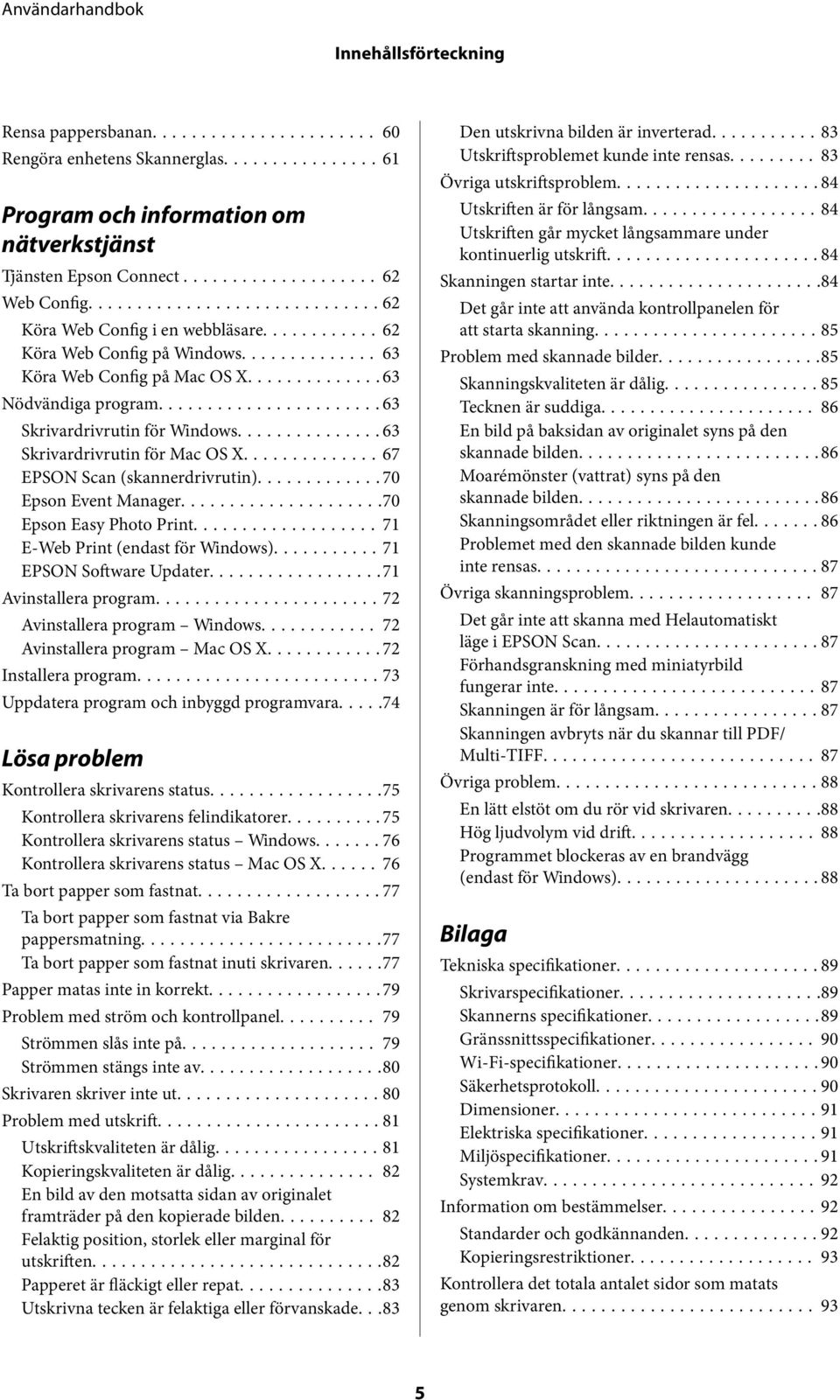 ..70 Epson Event Manager...70 Epson Easy Photo Print...71 E-Web Print (endast för Windows)...71 EPSON Software Updater...71 Avinstallera program...72 Avinstallera program Windows.