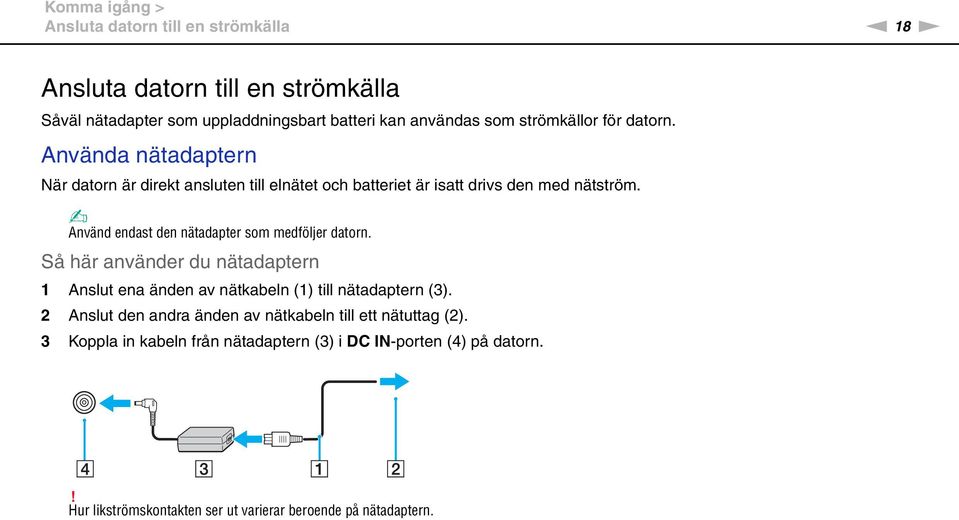 Använd endast den nätadapter som medföljer datorn. Så här använder du nätadaptern 1 Anslut ena änden av nätkabeln (1) till nätadaptern (3).