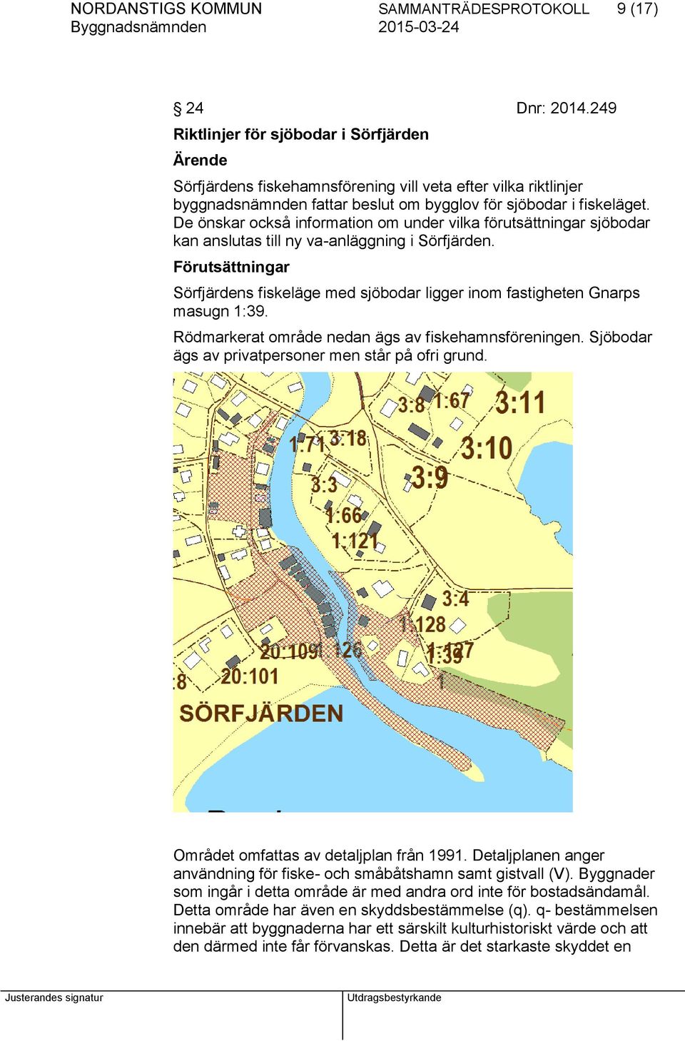 De önskar också information om under vilka förutsättningar sjöbodar kan anslutas till ny va-anläggning i Sörfjärden.