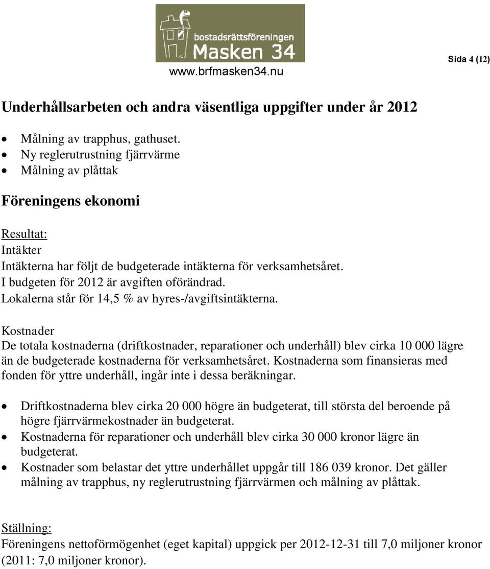 Lokalerna står för 14,5 % av hyres-/avgiftsintäkterna.