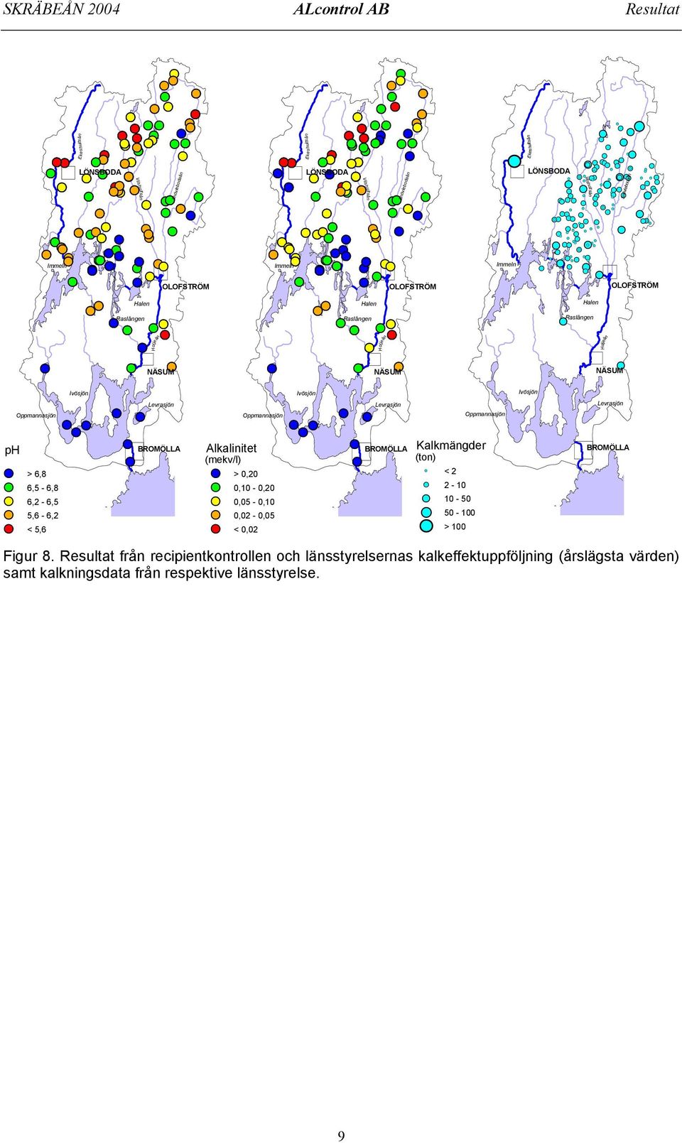 Ivösjön Levrasjön BROMÖLLA Alkalinitet (mekv/l) > 0,20 < 0,02 Oppmannasjön 0,10-0,20 0,05-0,10 0,02-0,05 Ivösjön Levrasjön BROMÖLLA Kalkmängder (ton) < 2 2-10 10-50 50-100 > 100