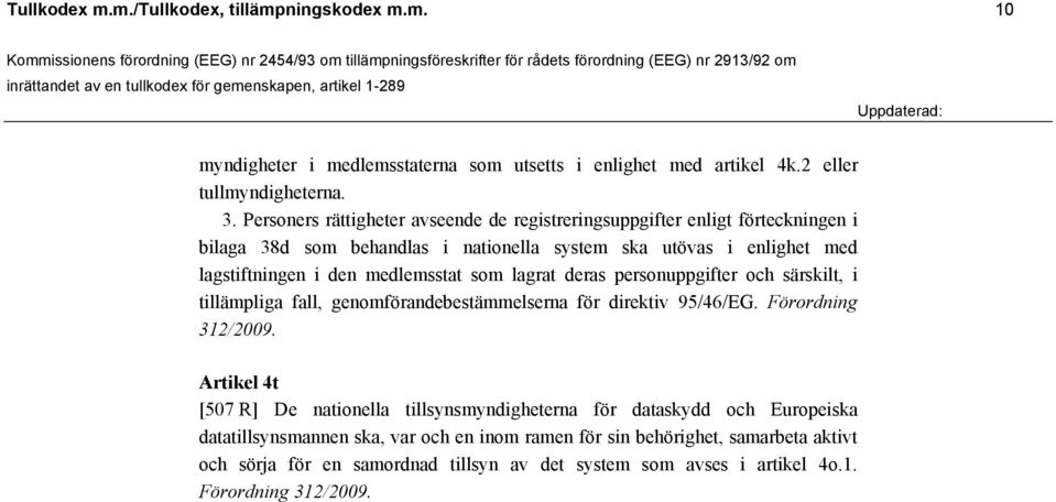 som lagrat deras personuppgifter och särskilt, i tillämpliga fall, genomförandebestämmelserna för direktiv 95/46/EG. Förordning 312/2009.